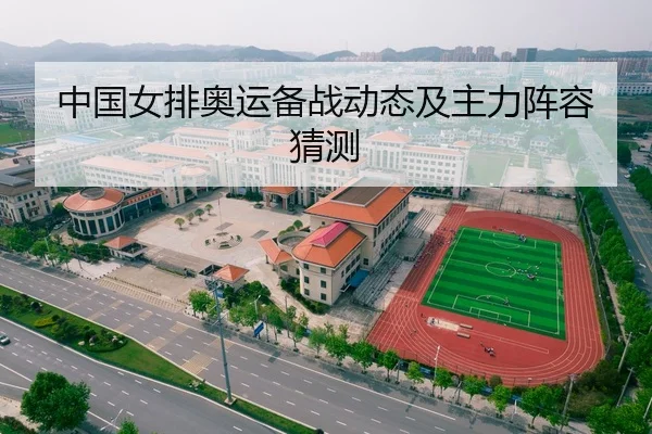 中国女排奥运备战动态及主力阵容猜测 - Yamei
